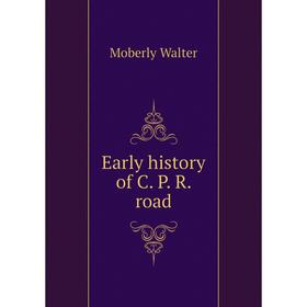 

Книга Early history of C. P. R. road