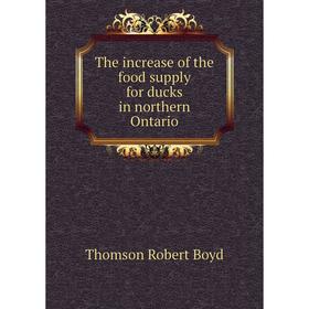 

Книга The increase of the food supply for ducks in northern Ontario. Thomson Robert Boyd