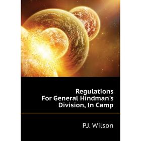 

Книга Regulations For General Hindman's Division, In Camp. P. J. Wilson