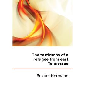 

Книга The testimony of a refugee from east Tennessee. Bokum Hermann