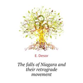 

Книга The falls of Niagara and their retrograde movement. E. Desor