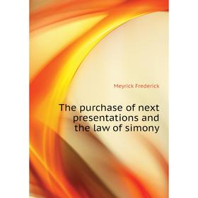 

Книга The purchase of next presentations and the law of simony. Meyrick Frederick