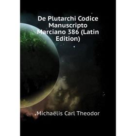 

Книга De Plutarchi Codice Manuscripto Marciano 386 (Latin Edition). Michaëlis Carl Theodor