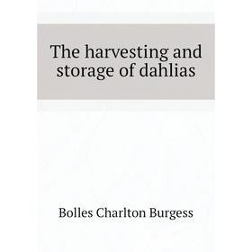 

Книга The harvesting and storage of dahlias. Bolles Charlton Burgess