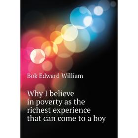 

Книга Why I believe in poverty as the richest experience that can come to a boy. Bok Edward William