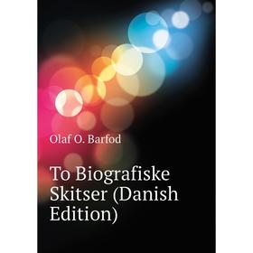 

Книга To Biografiske Skitser (Danish Edition). Olaf O. Barfod