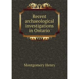 

Книга Recent archaeological investigations in Ontario. Montgomery Henry