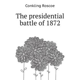 

Книга The presidential battle of 1872