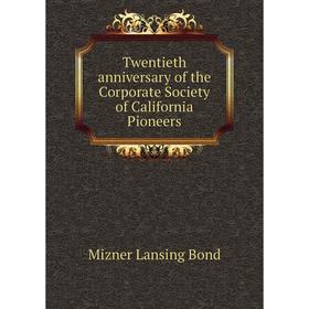 

Книга Twentieth anniversary of the Corporate Society of California Pioneers. Mizner Lansing Bond