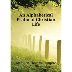 

Книга An Alphabetical Psalm of Christian Life. Methuen Thomas Plumptre