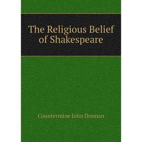 

Книга The Religious Belief of Shakespeare. Countermine John Donnan