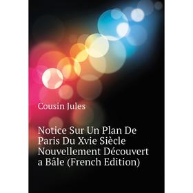 

Книга Notice Sur Un Plan De Paris Du Xvie Siècle Nouvellement Découvert a Bâle