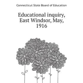 

Книга Educational inquiry, East Windsor, May, 1916. Connecticut State Board of Education