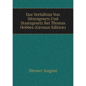 

Книга Das Verhältnis Von Sittengesetz Und Staatsgesetz Bei Thomas Hobbes (German Edition). Messer August