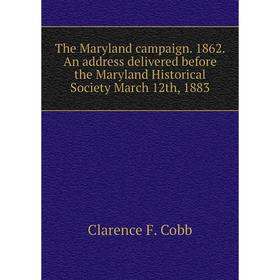 

Книга The Maryland campaign. 1862. An address delivered before the Maryland Historical Society March 12th, 1883. Clarence F. Cobb