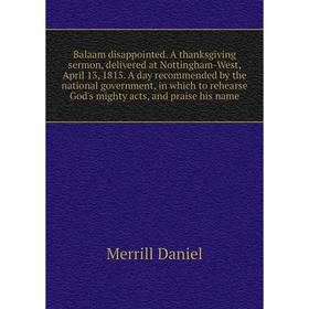 

Книга Balaam disappointed. A thanksgiving sermon, delivered at Nottingham-West, April 13, 1815. A day recommended by the national government