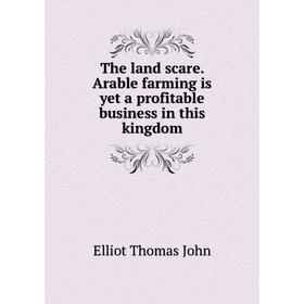 

Книга The land scare. Arable farming is yet a profitable business in this kingdom. Elliot Thomas John