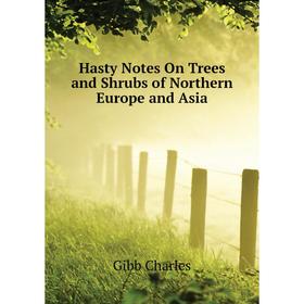 

Книга Hasty Notes On Trees and Shrubs of Northern Europe and Asia. Gibb Charles