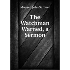 

Книга The Watchman Warned, a Sermon