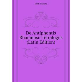 

Книга De Antiphontis Rhamnusii Tetralogiis (Latin Edition). Both Philipp