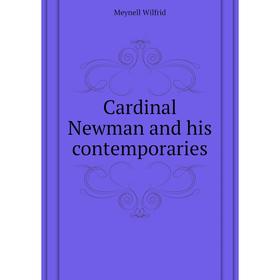 

Книга Cardinal Newman and his contemporaries. Meynell Wilfrid