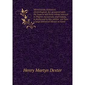 

Книга Memoranda, historical, chronological prepared with the hope to aid those whose interest in Pilgrim memorials, and history, is freshened by this