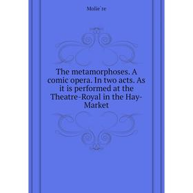 

Книга The metamorphoses. A comic opera. In two acts. As it is performed at the Theatre-Royal in the Hay-Market. Molière