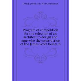 

Книга Program of competition for the selection of an architect to design and supervise the construction of the James Scott fountain