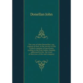 

Книга The case of John Donnellan, esq. captain of foot, in the service of the United company of merchants trading to the East-Indies