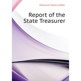 

Книга Report of the State Treasurer. Delaware Treasury Dept.