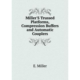

Книга Miller'S Trussed Platforms, Compression Buffers and Automatic Couplers