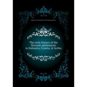 

Книга The early history of the Slavonic settlements in Dalmatia, Croatia, Serbia. Emperor Constantine VII Porphyrogenitus