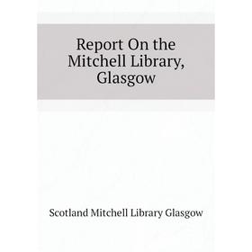 

Книга Report On the Mitchell Library, Glasgow. Scotland Mitchell Library Glasgow
