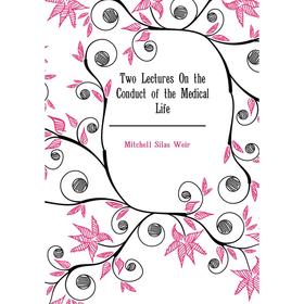 

Книга Two Lectures On the Conduct of the Medical Life. Mitchell S. Weir