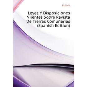 

Книга Leyes Y Disposiciones Vijentes Sobre Revista De Tierras Comunarias