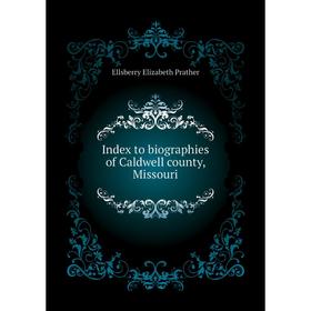 

Книга Index to biographies of Caldwell county, Missouri. Ellsberry Elizabeth Prather