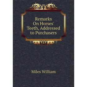 

Книга Remarks On Horses' Teeth, Addressed to Purchasers. Miles William