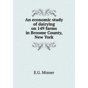 

Книга An economic study of dairying on 149 farms in Broome County, New York. E. G. Misner