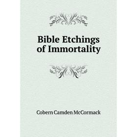 

Книга Bible Etchings of Immortality. Cobern Camden McCormack