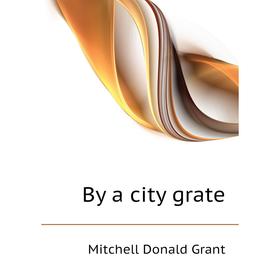 

Книга By a city grate