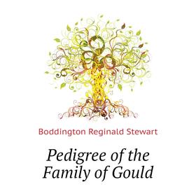 

Книга Pedigree of the Family of Gould. Boddington Reginald Stewart