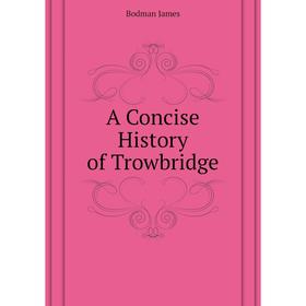 

Книга A Concise History of Trowbridge