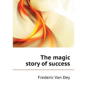 

Книга The magic story of success