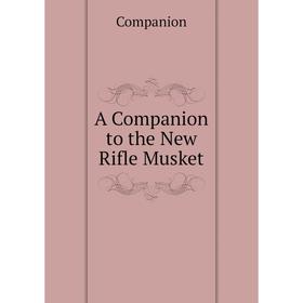 

Книга A Companion to the New Rifle Musket