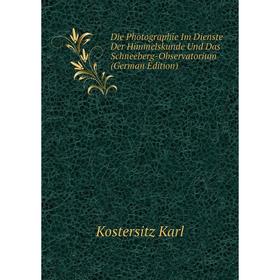 

Книга Die Photographie Im Dienste Der Himmelskunde Und Das Schneeberg-Observatorium (German Edition). Kostersitz Karl