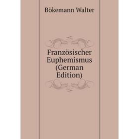 

Книга Französischer Euphemismus (German Edition). Bökemann Walter