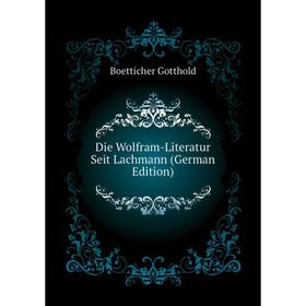 

Книга Die Wolfram-Literatur Seit Lachmann (German Edition). Boetticher Gotthold