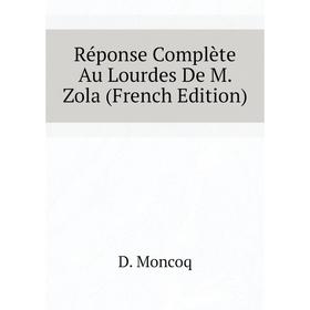 

Книга Réponse Complète Au Lourdes De M. Zola (French Edition). D. Moncoq