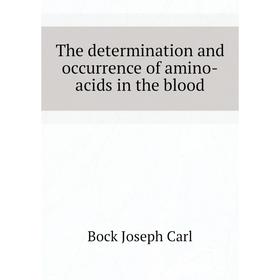 

Книга The determination and occurrence of amino-acids in the blood. Bock Joseph Carl
