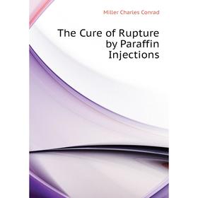 

Книга The Cure of Rupture by Paraffin Injections. Miller Charles Conrad